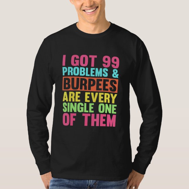 I Got 99 Problems Fitness Burpees Squat Exercise T-Shirt (Front)
