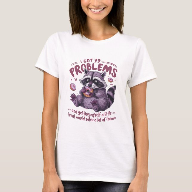 I Got 99 Problems Racoon T-Shirt (Front)