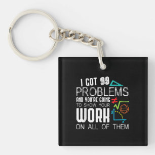 I Got 99 Problems Show Your Work Math Teacher Key Ring