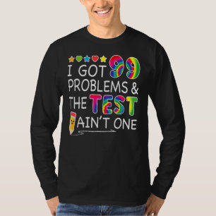 I Got 99 Problems Test Day Ain't One For Teachers T-Shirt