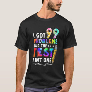 I Got 99 Problems Test Day Motivational For Teache T-Shirt