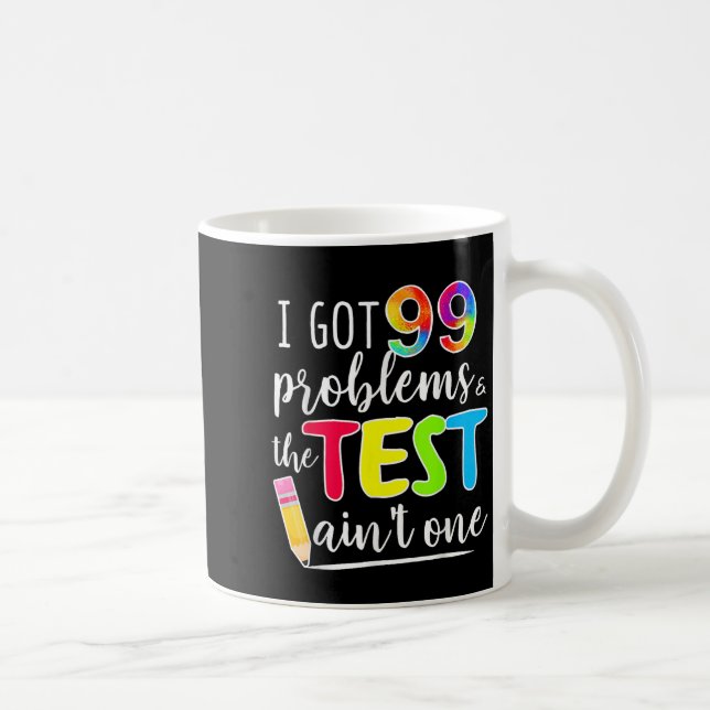 I Got 99 Problems, Test Day Motivational Tee For T Coffee Mug (Right)
