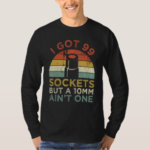 I Got 99 Sockets But A 10mm Ain't One Funny mechan T-Shirt