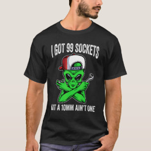 I Got 99 Sockets But A 10mm Ain't One T-Shirt