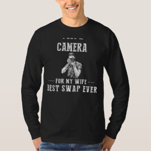 I Got a Camera for My Wife - Best Swap Ever! Funny T-Shirt