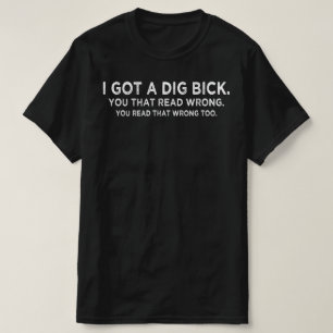 i got a dig bick Confusion T-Shirt
