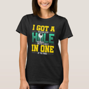 I Got A Hole In One Apparel  For Golfer T-Shirt