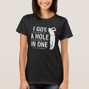 I Got A Hole In One Golf for Dads & Sport T-Shirt