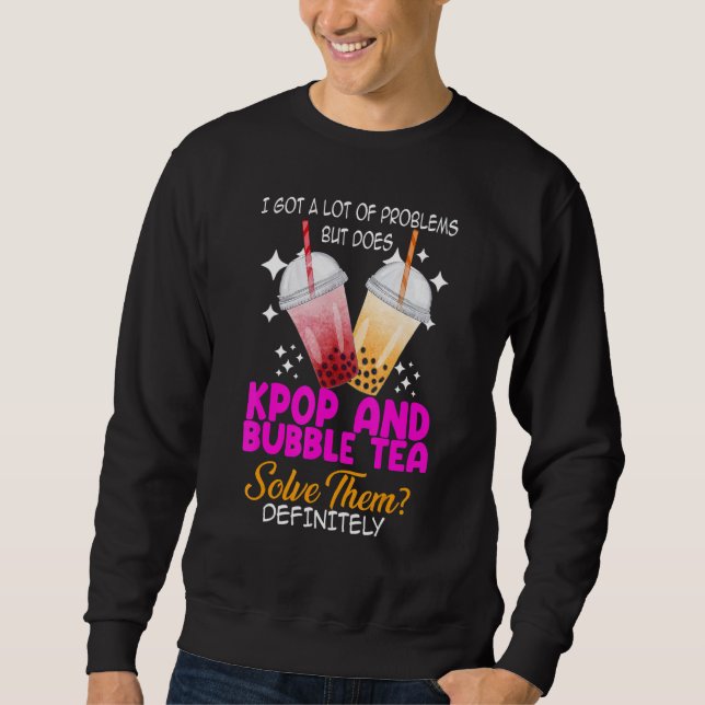 I got a lot of problems kpop and bubble tea Kpop m Sweatshirt (Front)