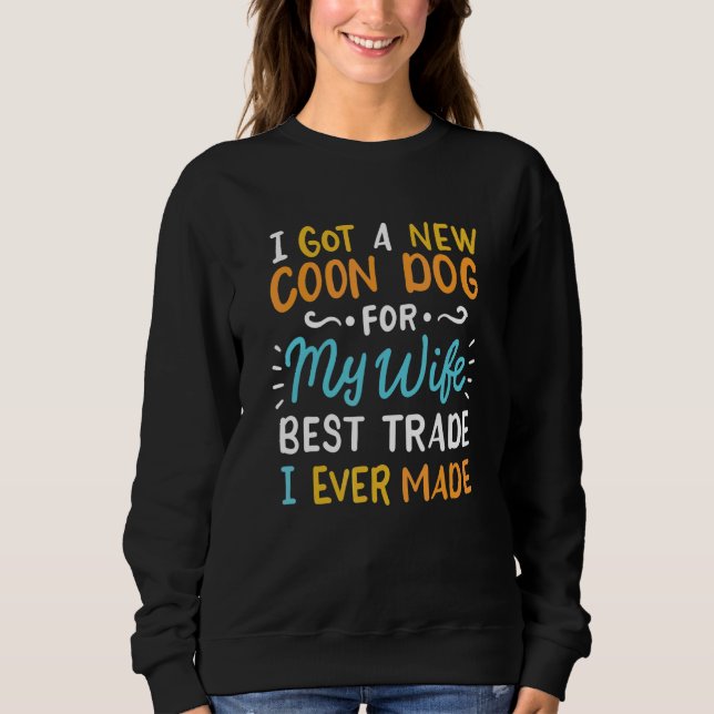 I Got A New Coon Dog Sweatshirt (Front)