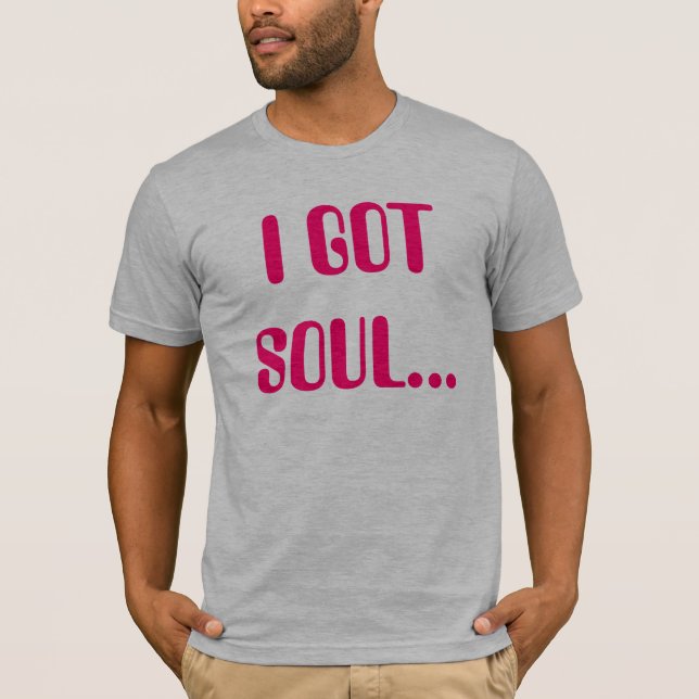 I got a soul T-Shirt (Front)