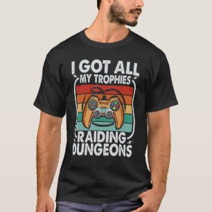 I Got All My Trophies Raiding Dungeons Video Game T-Shirt