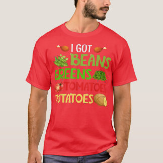 I Got Beans Greens Potatoes Tomatoes Thanksgiving T-Shirt