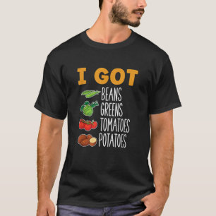 I Got Beans Greens Tomatoes Potatoes Thanksgiving T-Shirt