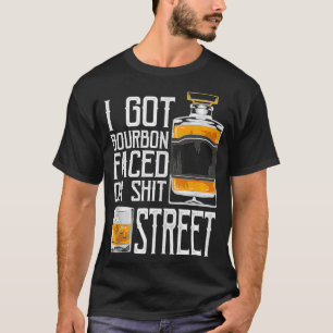 I Got Bourbon Faced street - Whiskey & Bourbon dri T-Shirt