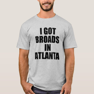 I got broads in Atlanta funny saying T-Shirt