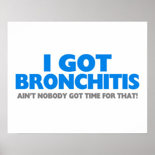 I Got Bronchitis & Ain't Nobody Got Time For That Poster