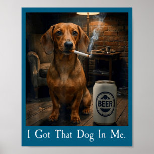 I Got Dog Dachshund Smoking Beer Poster