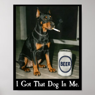 I Got Dog Doberman Smoking Beer Poster