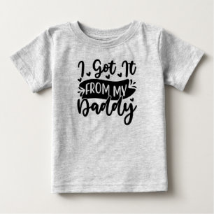 I got it from my daddy  baby T-Shirt