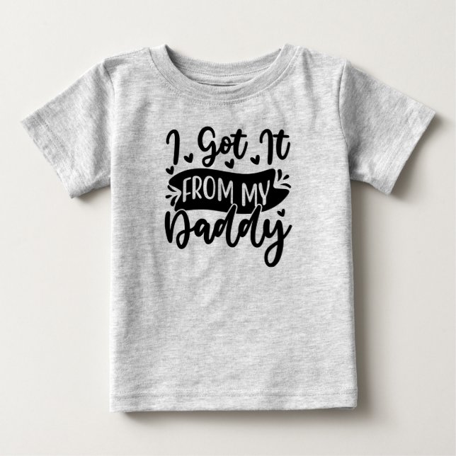 I got it from my daddy  baby T-Shirt (Front)