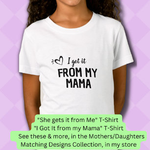 I Got It From My Mama, Mother Daughter Matching T-Shirt