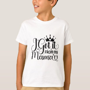 I got it from my mama T-Shirt