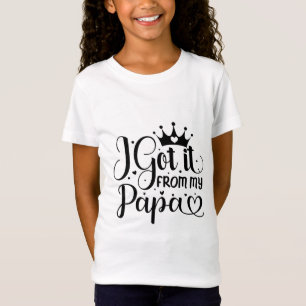 I got it from my papa  T-Shirt