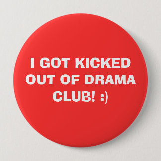 I GOT KICKED OUT OF DRAMA CLUB! :) 10 CM ROUND BADGE