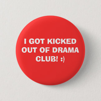 I GOT KICKED OUT OF DRAMA CLUB! :) 6 CM ROUND BADGE