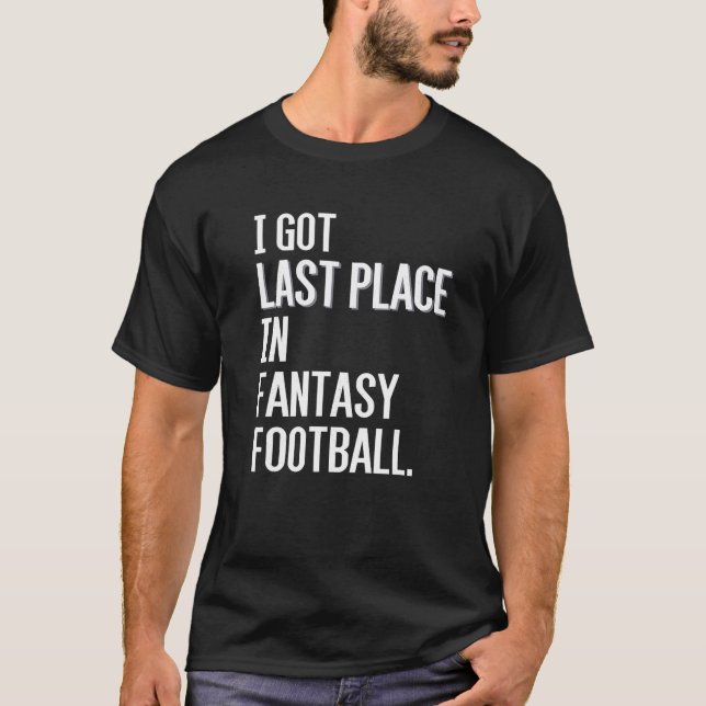 I Got Last Place in Fantasy Football Loser T Shirt (Front)