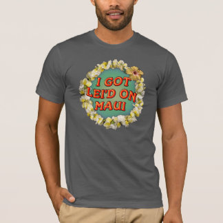 I got lei'd on Maui T-Shirt