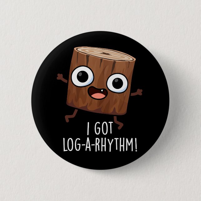 I Got Log-a-rhythm Funny Wood Pun Dark BG 6 Cm Round Badge (Front)
