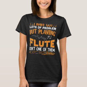 I Got Lots Of Problems Flute Player Flautist Music T-Shirt