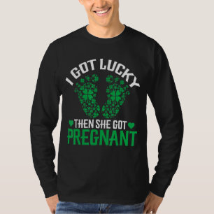 I Got Lucky Then She Got Pregnant Pregnancy St Pat T-Shirt