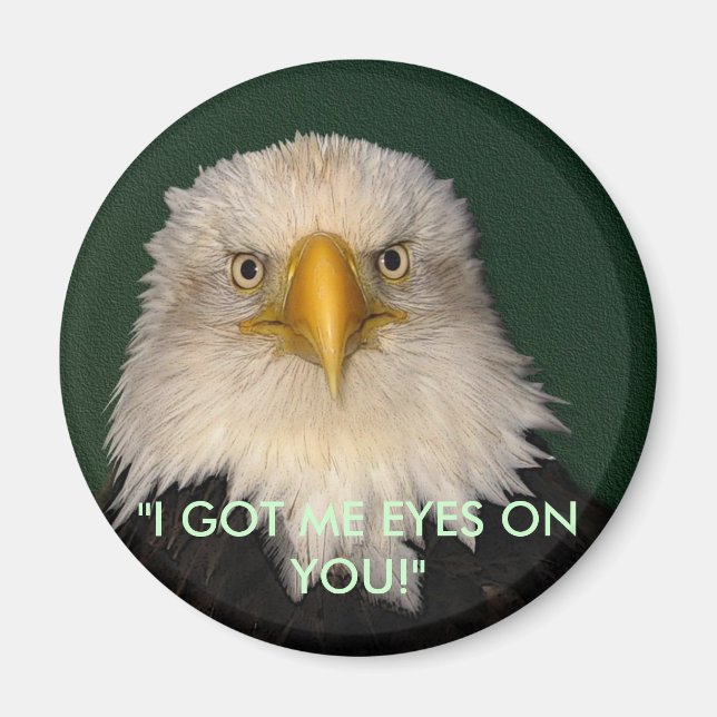"I GOT ME EYES ON YOU!" Eagle Magnet (Front)