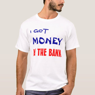 I GOT , MONEY, IN THE BANK T-Shirt