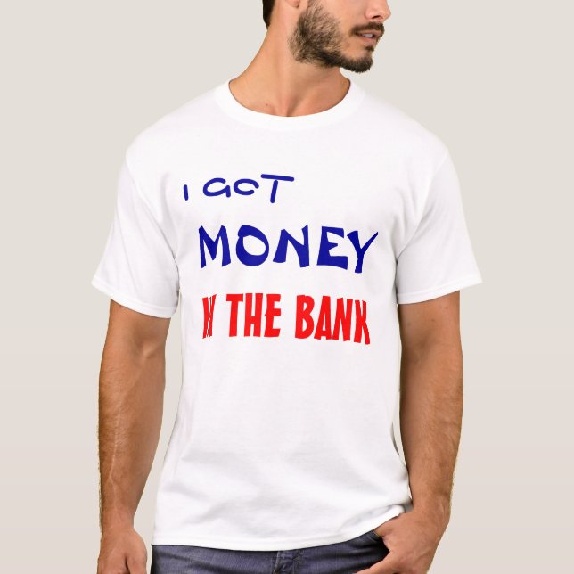 I GOT , MONEY, IN THE BANK T-Shirt (Front)