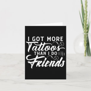 I Got More Tattoos Than I Do Friends Tattoo Card