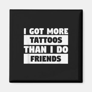I Got More Tattoos Than I Do Friends Tattoo Lover Magnet