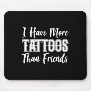 I Got More Tattoos Than I Do Friends Tattoo Lover  Mouse Mat