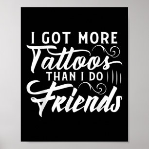 I Got More Tattoos Than I Do Friends Tattoo  Poster