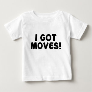 I GOT MOVES! BABY T-Shirt