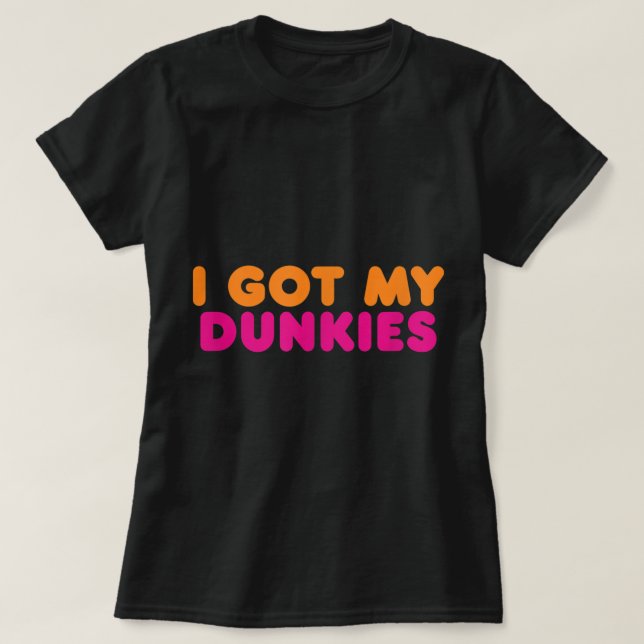 I Got My Dunkies Slang Coffee I've Got My Dunkies  T-Shirt (Design Front)