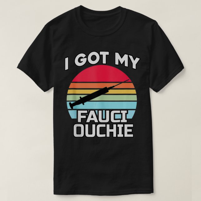 I Got My Fauci Ouchie  Funny Dr T-Shirt (Design Front)