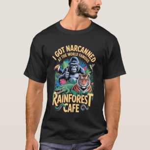 I Got Narcanned at The World Famous Rainforest Caf T-Shirt