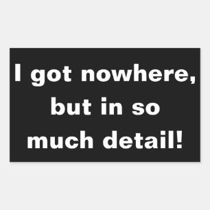 "I got nowhere, but in so much detail" sticker