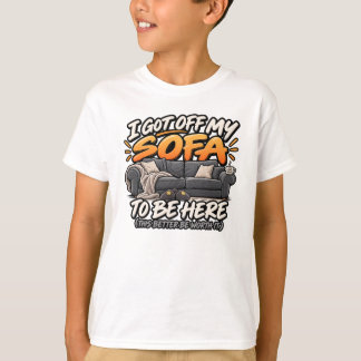 I got off my sofa to be here T-Shirt