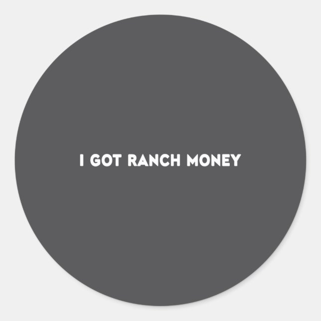 I Got Ranch Money Humor Quote Funny Saying Men Wom Classic Round Sticker (Front)