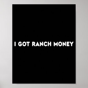 I Got Ranch Money Humor Quote Funny Saying Men Wom Poster